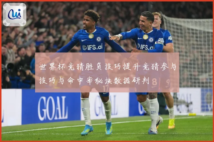 世界杯竞猜胜负技巧提升竞猜参与技巧与命中率秘诀数据研判