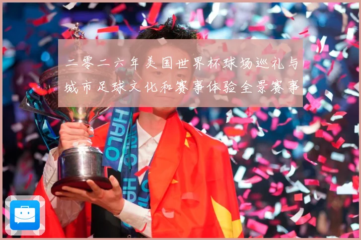 二零二六年美国世界杯球场巡礼与城市足球文化和赛事体验全景赛事前瞻