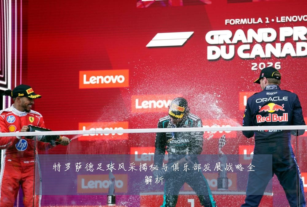 特罗萨德足球风采揭秘与俱乐部发展战略全解析