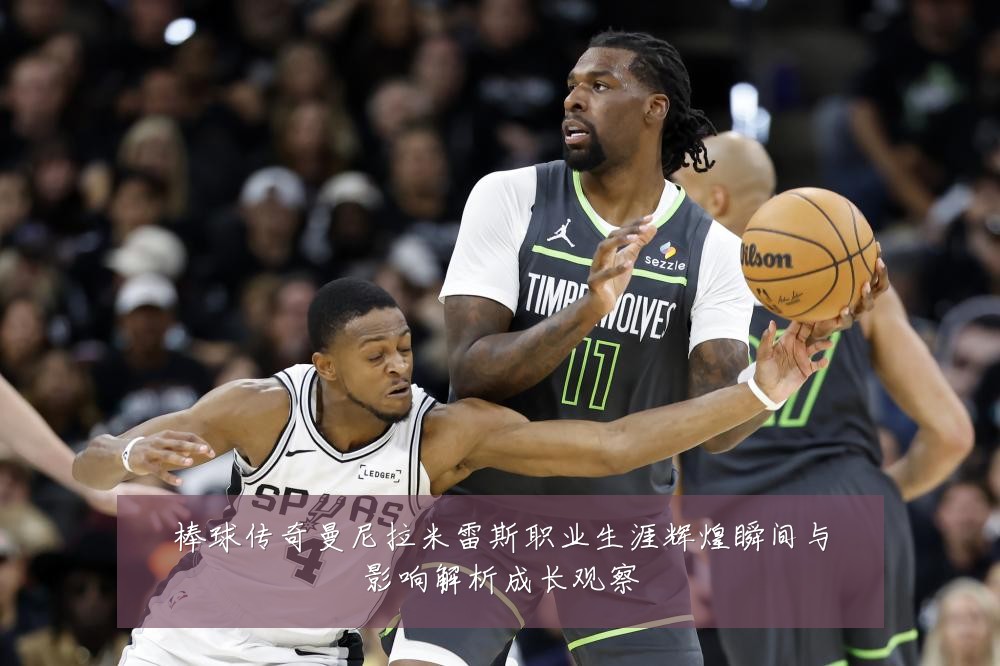 棒球传奇曼尼拉米雷斯职业生涯辉煌瞬间与影响解析成长观察